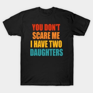 You Dont Scare Me I Have Two Daughters T-Shirt